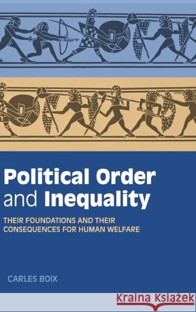 Political Order and Inequality: Their Foundations and Their Consequences for Human Welfare Boix, Carles 9781107089433 Cambridge University Press - książka