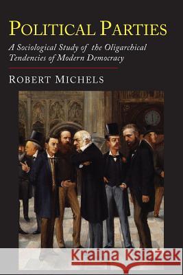 Political Parties: A Sociological Study of the Oligarchial Tendencies of Modern Democracy Robert Michels Eden Paul Seymour Martin Lipset 9781684220229 Martino Fine Books - książka