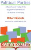 Political Parties: A Sociological Study of the Oligarchical Tendencies of Modern Democracy Michels, Robert 9780029212509 Free Press