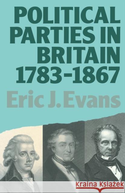 Political Parties in Britain 1783-1867 Eric J. Evans 9780416374001 TAYLOR & FRANCIS LTD - książka