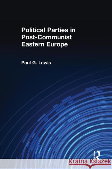 Political Parties in Post-Communist Eastern Europe Paul G. Lewis 9780415201827 Routledge - książka