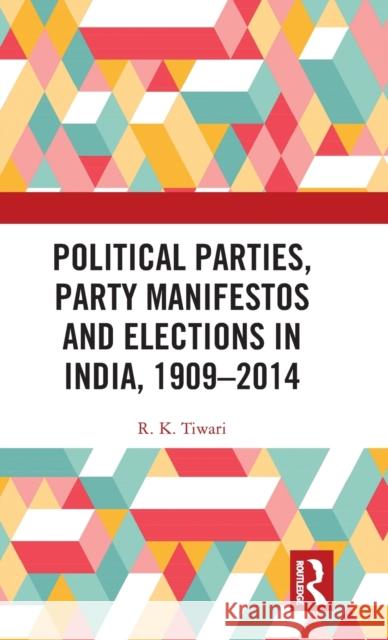 Political Parties, Party Manifestos and Elections in India, 1909-2014 R. K. Tiwari 9781138575295 Routledge Chapman & Hall - książka