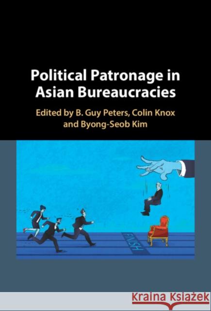 Political Patronage in Asian Bureaucracies B. Guy, Professor Peters Colin Knox Byeong Seob Kim 9781009208062 Cambridge University Press - książka