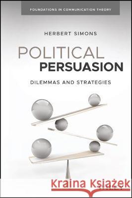 Political Persuasion: Dilemmas and Strategies Herbert W. Simons   9781118290712 John Wiley & Sons Inc - książka