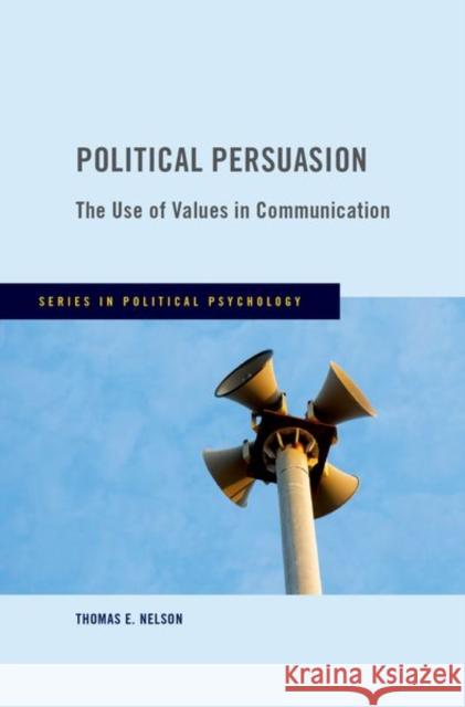 Political Persuasion: The Use of Values in Communication Thomas E. (Professor of Political Science, Professor of Political Science, The Ohio State University) Nelson 9780190844035 Oxford University Press Inc - książka