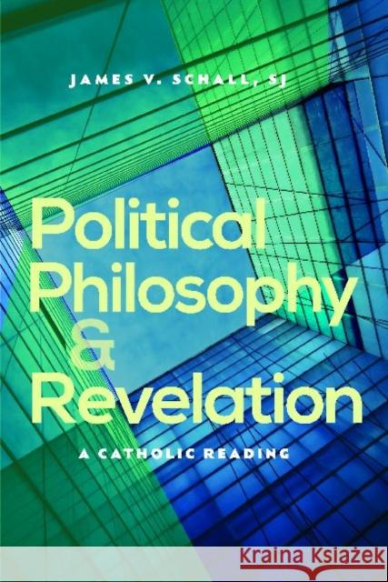 Political Philosophy and Revelation: A Catholic Reading Schall, James V. 9780813221540 Catholic University of America Press - książka
