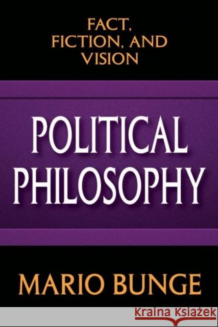 Political Philosophy: Fact, Fiction, and Vision Mario Bunge 9781412855877 Transaction Publishers - książka