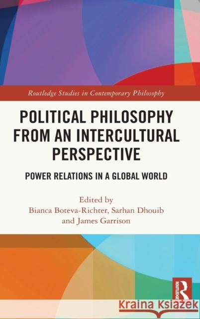 Political Philosophy from an Intercultural Perspective: Power Relations in a Global World Bianca Boteva-Richter Sarhan Dhouib James Garrison 9780367445416 Routledge - książka