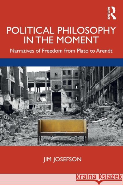 Political Philosophy in the Moment: Narratives of Freedom from Plato to Arendt James S. Josefson 9780367199166 Routledge - książka