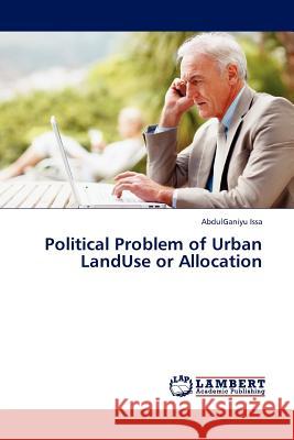 Political Problem of Urban LandUse or Allocation Issa, Abdulganiyu 9783845413822 LAP Lambert Academic Publishing AG & Co KG - książka