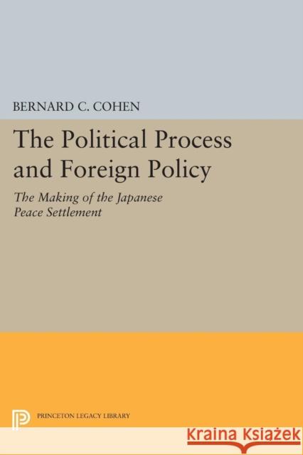 Political Process and Foreign Policy: The Making of the Japanese Peace Cohen, Bernard Cecil 9780691626710 John Wiley & Sons - książka