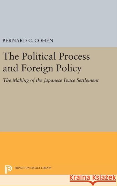 Political Process and Foreign Policy: The Making of the Japanese Peace Bernard Cecil Cohen 9780691652917 Princeton University Press - książka