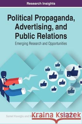 Political Propaganda, Advertising, and Public Relations: Emerging Research and Opportunities Samet Kavoğlu Meryem Salar 9781799817345 Information Science Reference - książka