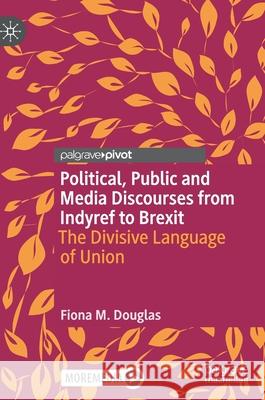 Political, Public and Media Discourses from Indyref to Brexit: The Divisive Language of Union Fiona Douglas 9783030673833 Palgrave MacMillan - książka