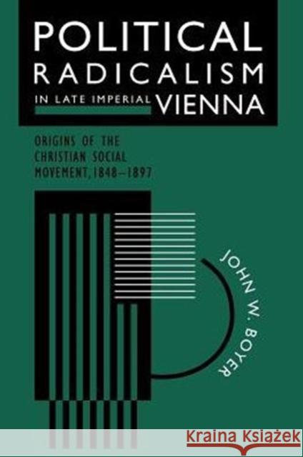 Political Radicalism in Late Imperial Vienna: Origins of the Christian Social Movement, 1848-1897 Boyer, John W. 9780226069562 University of Chicago Press - książka