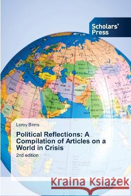 Political Reflections: A Compilation of Articles on a World in Crisis Leroy Binns 9786205521243 Scholars' Press - książka