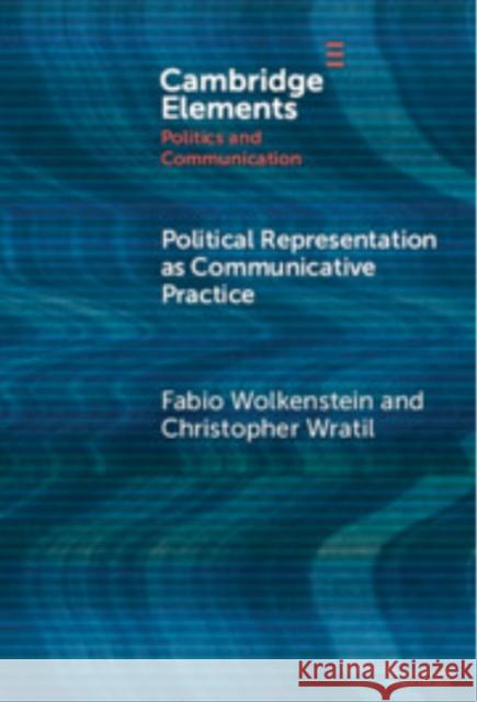Political Representation as Communicative Practice Fabio Wolkenstein (University of Vienna), Christopher Wratil (University of Vienna) 9781009565387 Cambridge University Press - książka