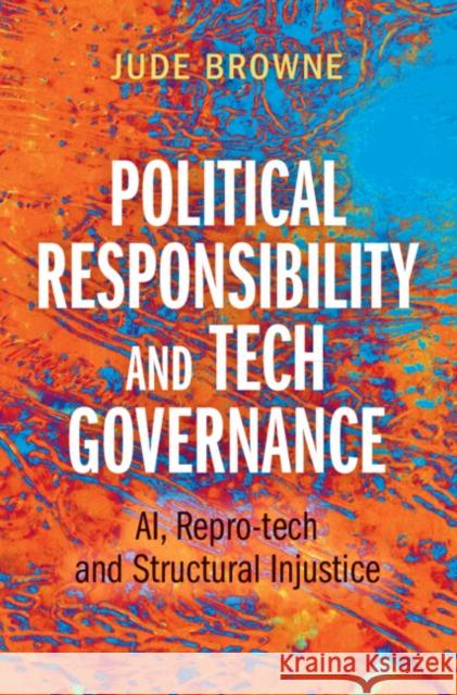 Political Responsibility and Tech Governance: AI, Repro-tech and Structural Injustice Jude (University of Cambridge) Browne 9781009447355 Cambridge University Press - książka