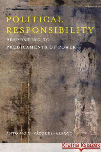 Political Responsibility: Responding to Predicaments of Power Vazquez–arroyo, Antonio Y. 9780231174848 John Wiley & Sons - książka