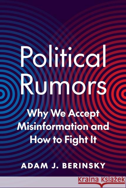 Political Rumors: Why We Accept Misinformation and How to Fight It Adam J. Berinsky 9780691158389 Princeton University Press - książka