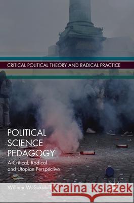 Political Science Pedagogy: A Critical, Radical and Utopian Perspective Sokoloff, William W. 9783030234898 Palgrave Macmillan - książka