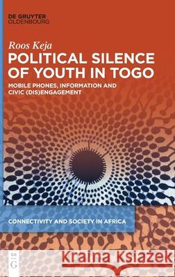 Political Silence of Youth in Togo: Mobile Phones, Information and Civic (Dis)Engagement Keja, Roos 9783110675269 Walter de Gruyter - książka