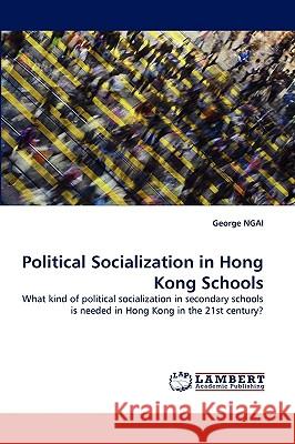 Political Socialization in Hong Kong Schools George Ngai (Education University of Hong Kong China) 9783838334547 LAP Lambert Academic Publishing - książka