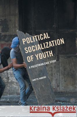 Political Socialization of Youth: A Palestinian Case Study Habashi, Janette 9781137475220 Palgrave MacMillan - książka