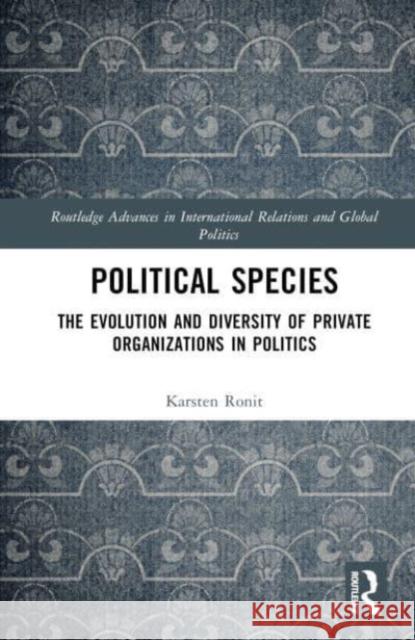 Political Species: The Evolution and Diversity of Private Organizations in Politics Karsten Ronit 9781032080178 Routledge - książka