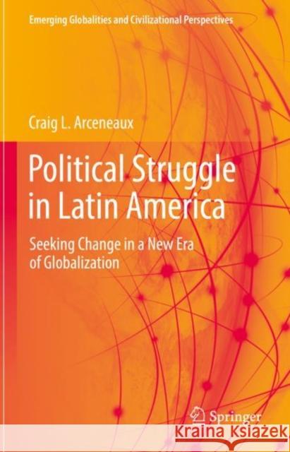Political Struggle in Latin America: Seeking Change in a New Era of Globalization Craig L. Arceneaux   9783031079030 Springer International Publishing AG - książka