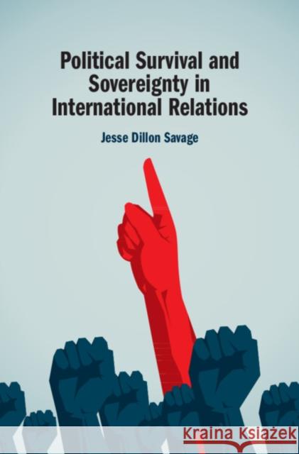 Political Survival and Sovereignty in International Relations Jesse Dillon Savage 9781108494502 Cambridge University Press - książka