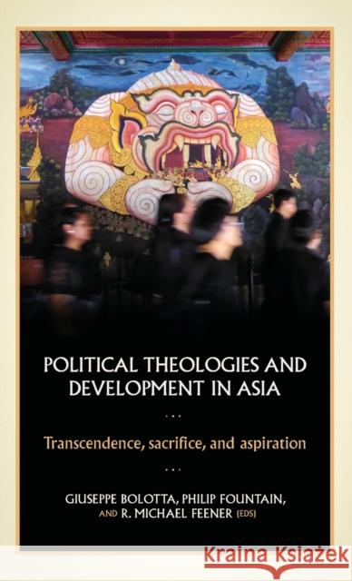 Political Theologies and Development in Asia: Transcendence, Sacrifice, and Aspiration Bolotta, Giuseppe 9781526149404 Manchester University Press - książka