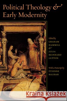 Political Theology and Early Modernity Graham Hammill Julia Reinhard Lupton 9780226314983 University of Chicago Press - książka