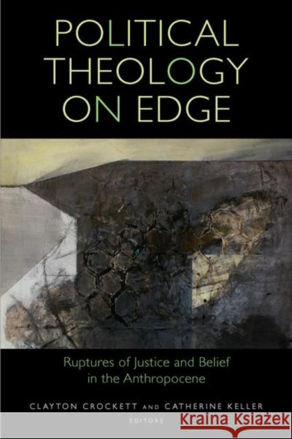 Political Theology on Edge: Ruptures of Justice and Belief in the Anthropocene Clayton Crockett Catherine Keller Gil Anidjar 9780823298112 Fordham University Press - książka