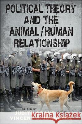 Political Theory and the Animal/Human Relationship Judith Grant Vincent G. Jungkunz 9781438459899 State University of New York Press - książka