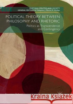 Political Theory Between Philosophy and Rhetoric: Politics as Transcendence and Contingency Ballacci, Giuseppe 9781349957880 Palgrave MacMillan - książka