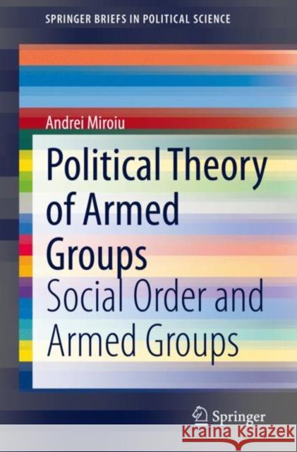 Political Theory of Armed Groups: Social Order and Armed Groups Miroiu, Andrei 9783030510114 Springer - książka