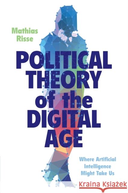 Political Theory of the Digital Age: Where Artificial Intelligence Might Take Us Risse, Mathias 9781009255196 Cambridge University Press - książka