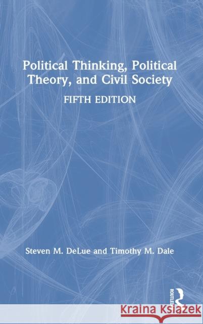 Political Thinking, Political Theory, and Civil Society Steven M. Delue Timothy M. Dale 9780367543211 Routledge - książka