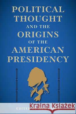 Political Thought and the Origins of the American Presidency Ben Lowe 9780813066813 University Press of Florida - książka