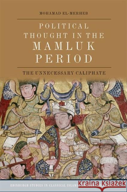 Political Thought in the Mamluk Period: The Unnecessary Caliphate Mohamad El-Merheb 9781474479646 Edinburgh University Press - książka