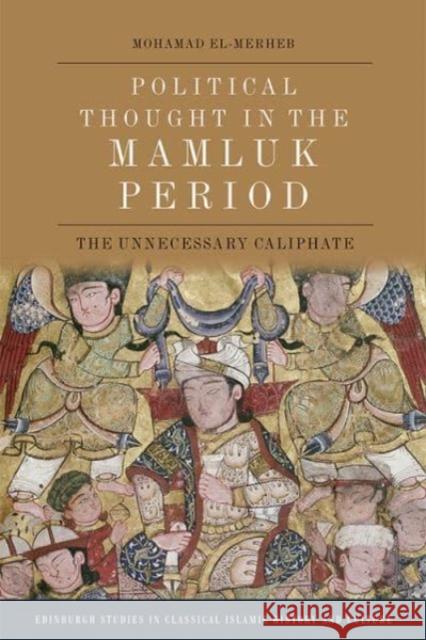 Political Thought in the Mamluk Period: The Unnecessary Caliphate Mohamad El-Merheb 9781474479653 Edinburgh University Press - książka