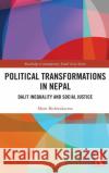 Political Transformations in Nepal: Dalit Inequality and Social Justice Mom Bishwakarma 9781138354432 Routledge