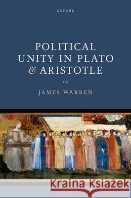 Political Unity in Plato and Aristotle James (Professor of Ancient Philosophy, Faculty of Classics, Professor of Ancient Philosophy, Faculty of Classics, Unive 9780198898320 Oxford University Press - książka