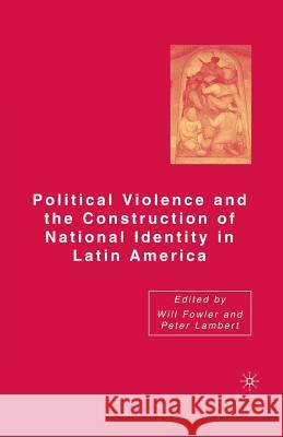 Political Violence and the Construction of National Identity in Latin America Will Fowler Peter Lambert W. Fowler 9781349534548 Palgrave MacMillan - książka