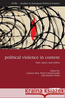 Political Violence in Context: Time, Space and Milieu Lorenzo Bosi, Niall Ó Dochartaigh, Daniela Pisoiu 9781785522376 ECPR Press - książka