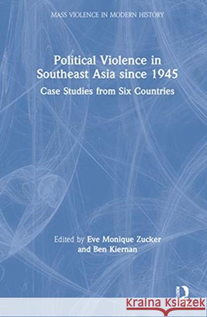 Political Violence in Southeast Asia Since 1945: Case Studies from Six Countries Eve Monique Zucker Ben Kiernan 9780367675462 Routledge - książka