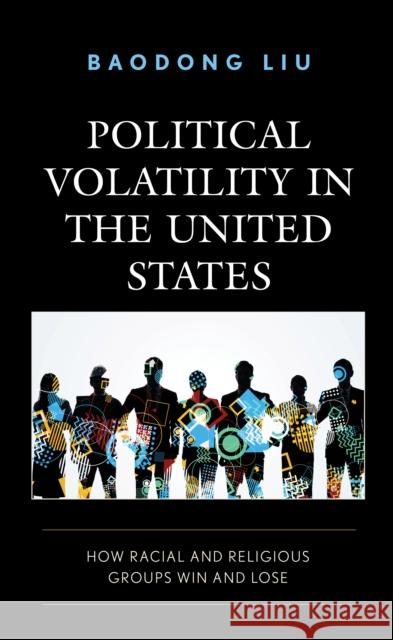 Political Volatility in the United States: How Racial and Religious Groups Win and Lose Liu Baodong Liu 9781793651303 Rowman & Littlefield Publishing Group Inc - książka