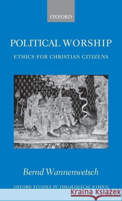 Political Worship: Ethics for Christian Citizens Wannenwetsch, Bernd 9780199253876 Oxford University Press - książka