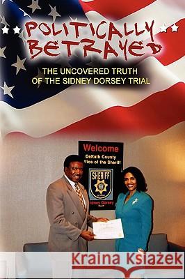 Politically Betrayed: The Uncovered Truth of the Sydney Dorsey Trial McMichael, Shirley 9781438924984 Authorhouse - książka